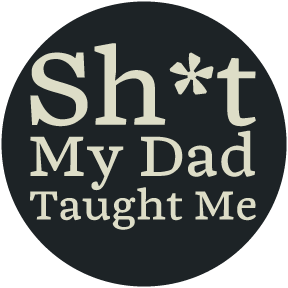 Shit ny Dad Taught Me